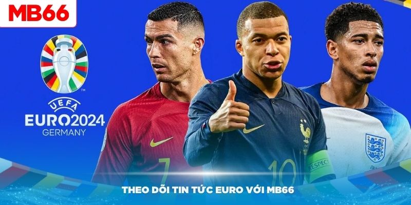 Hướng dẫn sử dụng nền tảng MB66 để theo dõi tin tức Euro